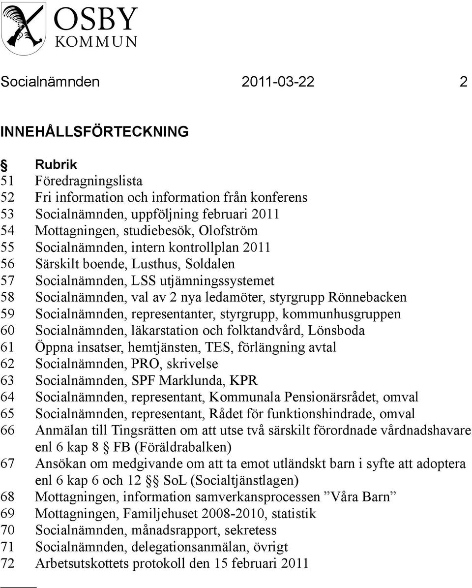 Rönnebacken 59 Socialnämnden, representanter, styrgrupp, kommunhusgruppen 60 Socialnämnden, läkarstation och folktandvård, Lönsboda 61 Öppna insatser, hemtjänsten, TES, förlängning avtal 62