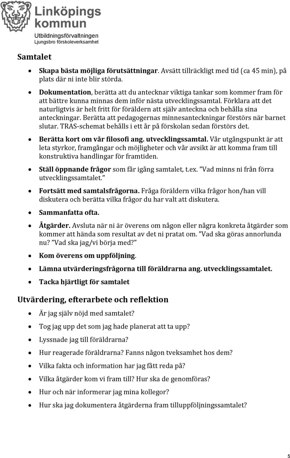 Förklara att det naturligtvis är helt fritt för föräldern att själv anteckna och behålla sina anteckningar. Berätta att pedagogernas minnesanteckningar förstörs när barnet slutar.