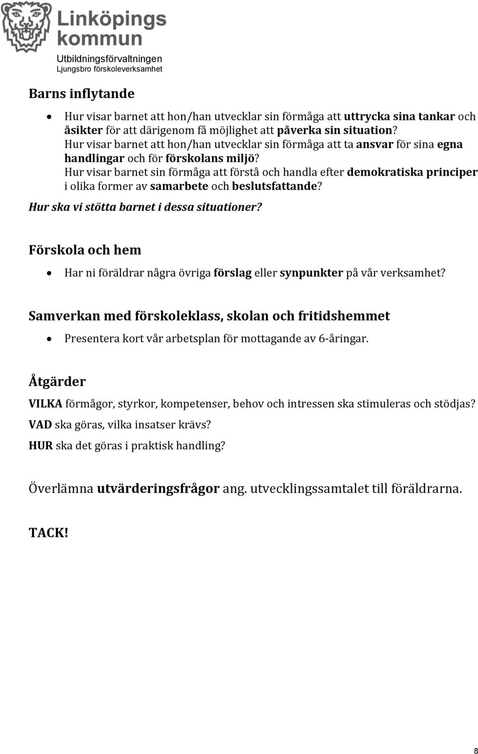 Hur visar barnet sin förmåga att förstå och handla efter demokratiska principer i olika former av samarbete och beslutsfattande? Hur ska vi stötta barnet i dessa situationer?