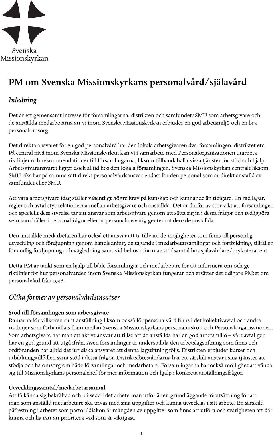 På central nivå inom Svenska Missionskyrkan kan vi i samarbete med Personalorganisationen utarbeta riktlinjer och rekommendationer till församlingarna, liksom tillhandahålla vissa tjänster för stöd