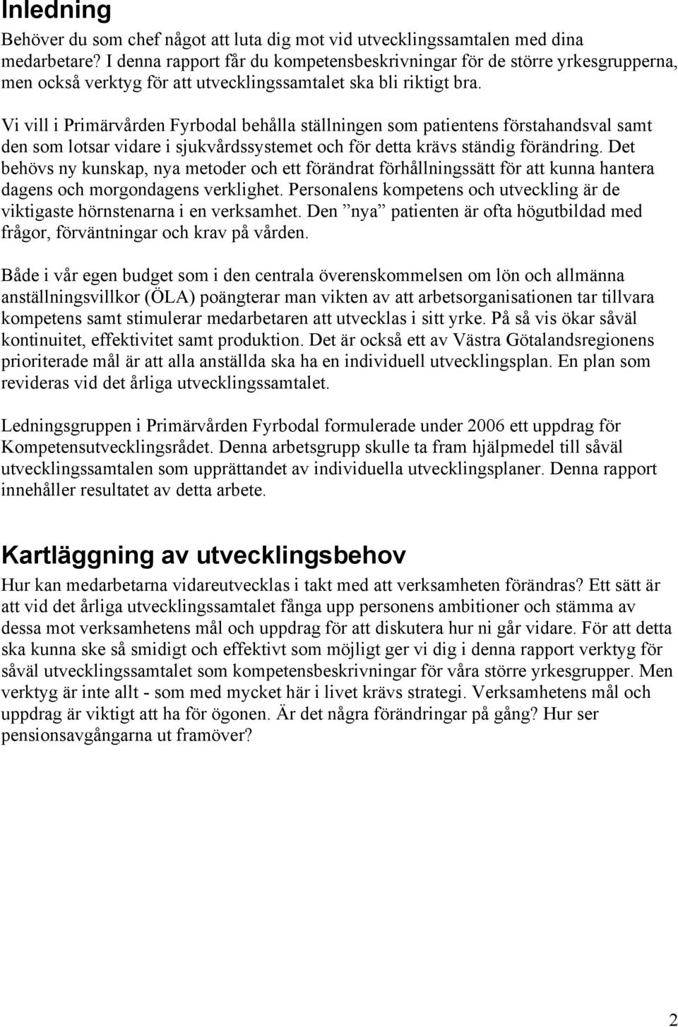 Vi vill i Primärvården Fyrbodal behålla ställningen som patientens förstahandsval samt den som lotsar vidare i sjukvårdssystemet och för detta krävs ständig förändring.