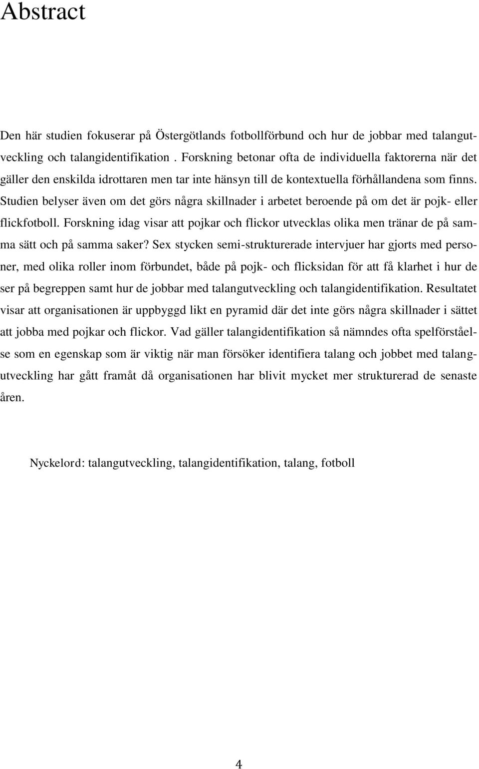 Studien belyser även om det görs några skillnader i arbetet beroende på om det är pojk- eller flickfotboll.