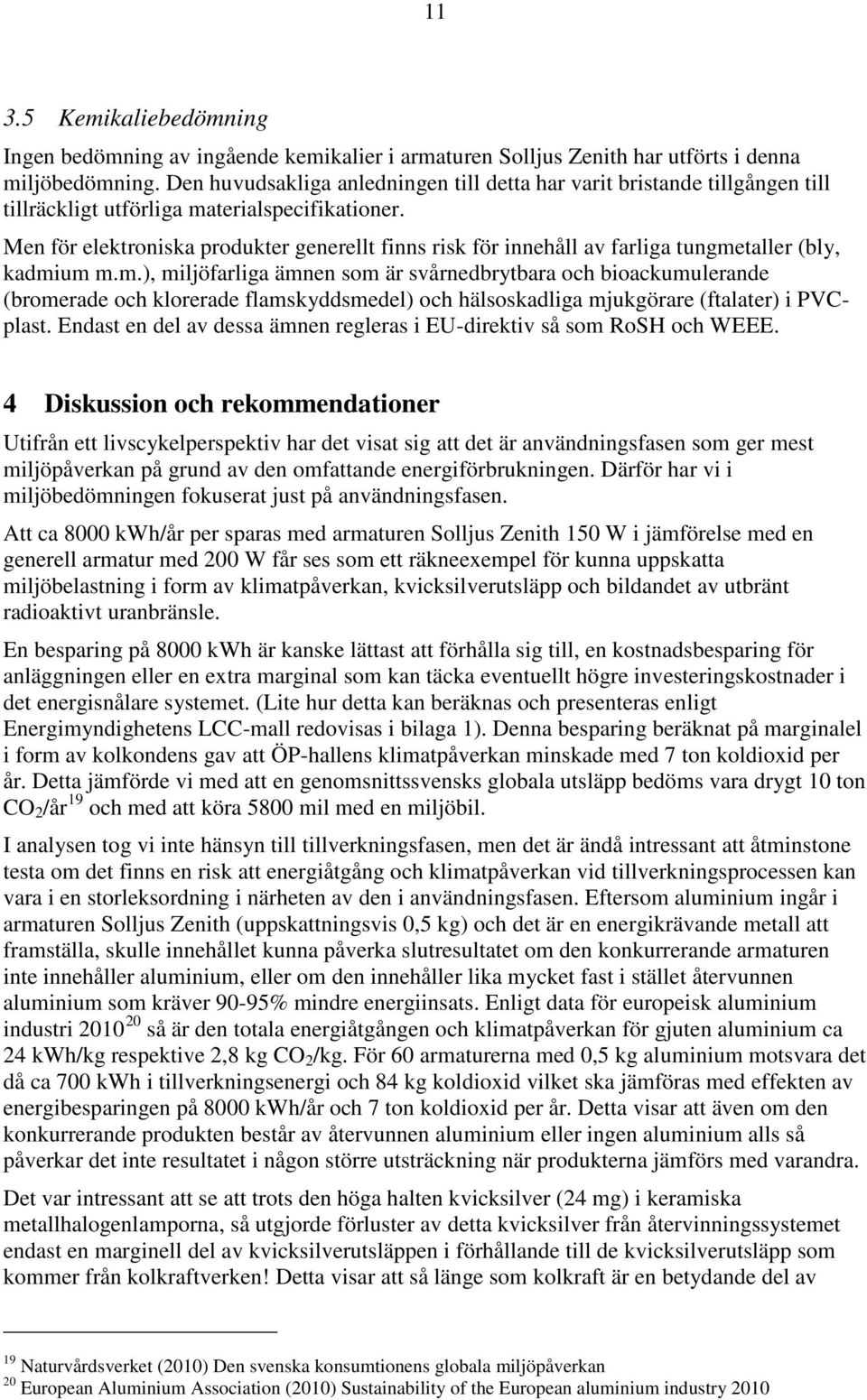 Men för elektroniska produkter generellt finns risk för innehåll av farliga tungme