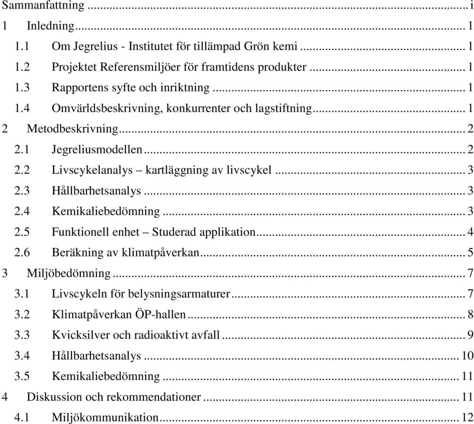 .. 3 2.4 Kemikaliebedömning... 3 2.5 Funktionell enhet Studerad applikation... 4 2.6 Beräkning av klimatpåverkan... 5 3 Miljöbedömning... 7 3.1 Livscykeln för belysningsarmaturer... 7 3.2 Klimatpåverkan ÖP-hallen.