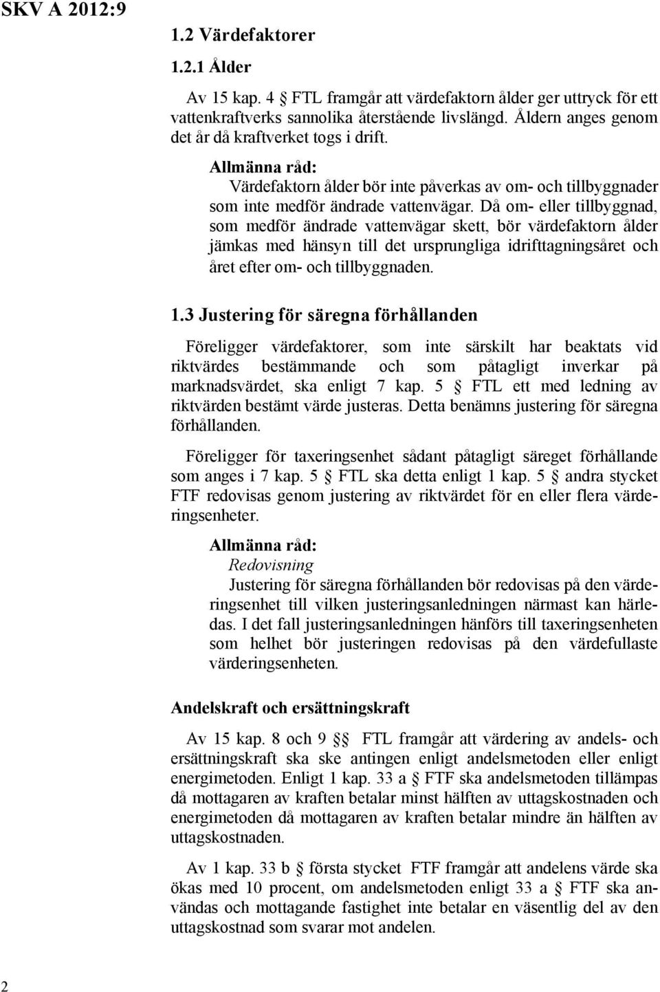 Då om- eller tillbyggnad, som medför ändrade vattenvägar skett, bör värdefaktorn ålder jämkas med hänsyn till det ursprungliga idrifttagningsåret och året efter om- och tillbyggnaden. 1.