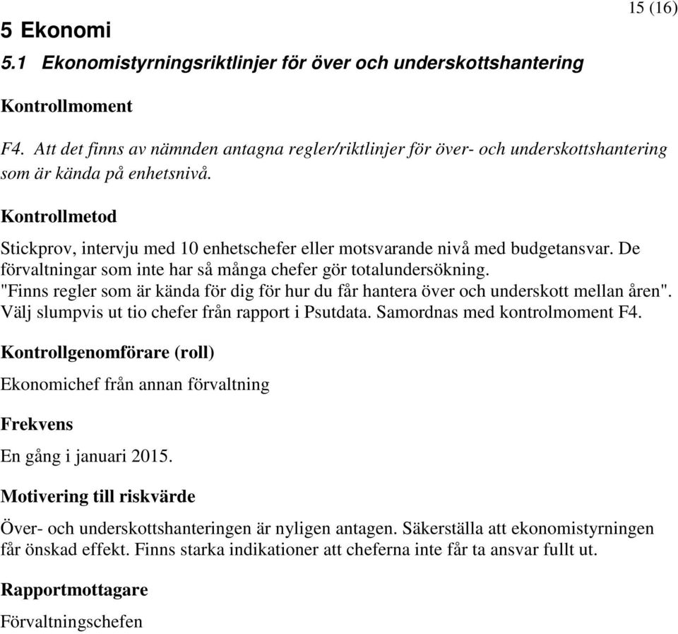 De förvaltningar som inte har så många chefer gör totalundersökning. "Finns regler som är kända för dig för hur du får hantera över och underskott mellan åren".