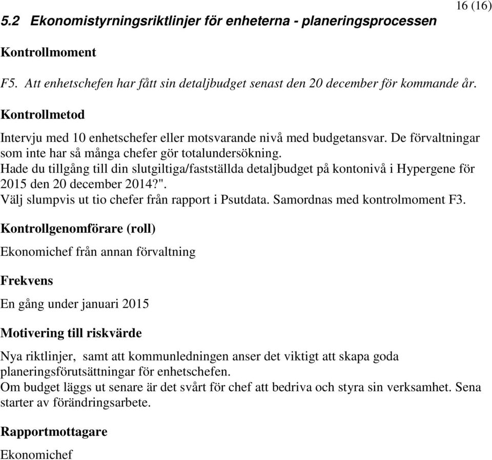 Hade du tillgång till din slutgiltiga/fastställda detaljbudget på kontonivå i Hypergene för 2015 den 20 december 2014?". Välj slumpvis ut tio chefer från rapport i Psutdata.