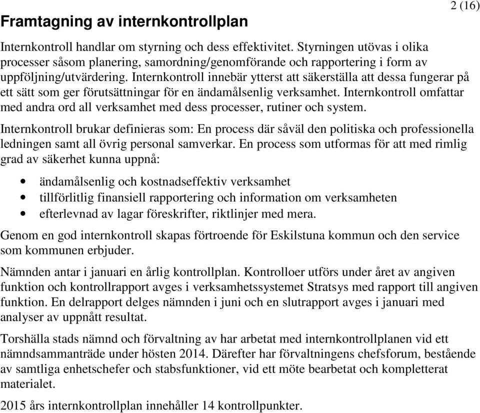 Internkontroll innebär ytterst att säkerställa att dessa fungerar på ett sätt som ger förutsättningar för en ändamålsenlig verksamhet.