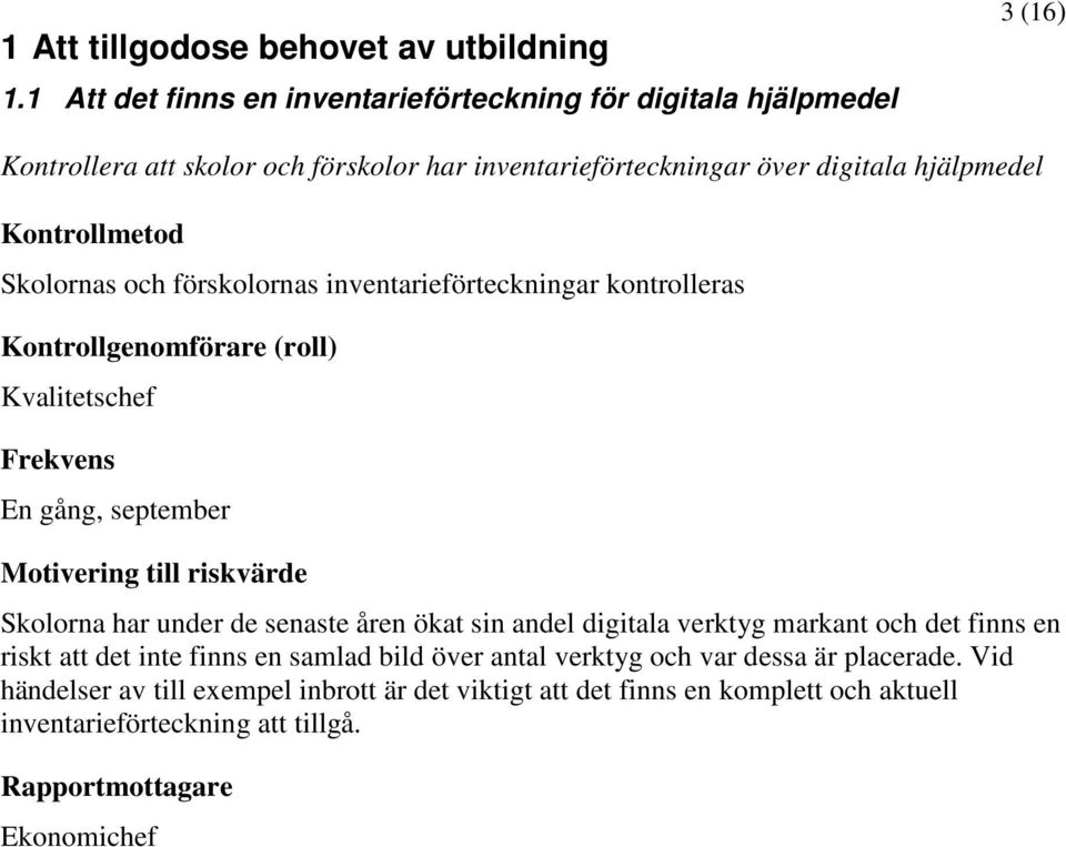 hjälpmedel Skolornas och förskolornas inventarieförteckningar kontrolleras Kvalitetschef En gång, september Skolorna har under de senaste åren ökat sin