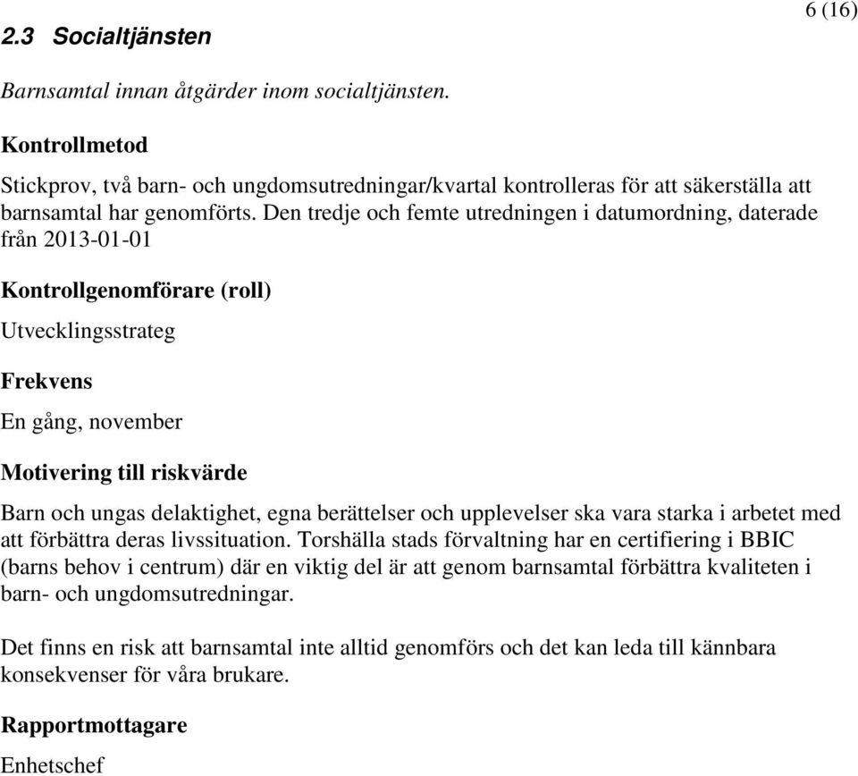 Den tredje och femte utredningen i datumordning, daterade från 2013-01-01 Utvecklingsstrateg En gång, november Barn och ungas delaktighet, egna berättelser och upplevelser ska vara