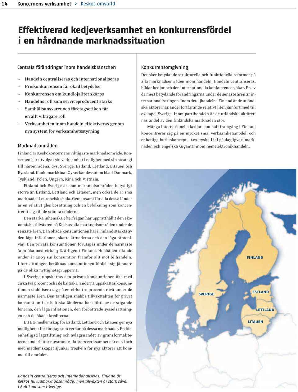 Verksamheten inom handeln effektiveras genom nya system för verksamhetsstyrning Marknadsområden Finland är Keskokoncernens viktigaste marknadsområde.