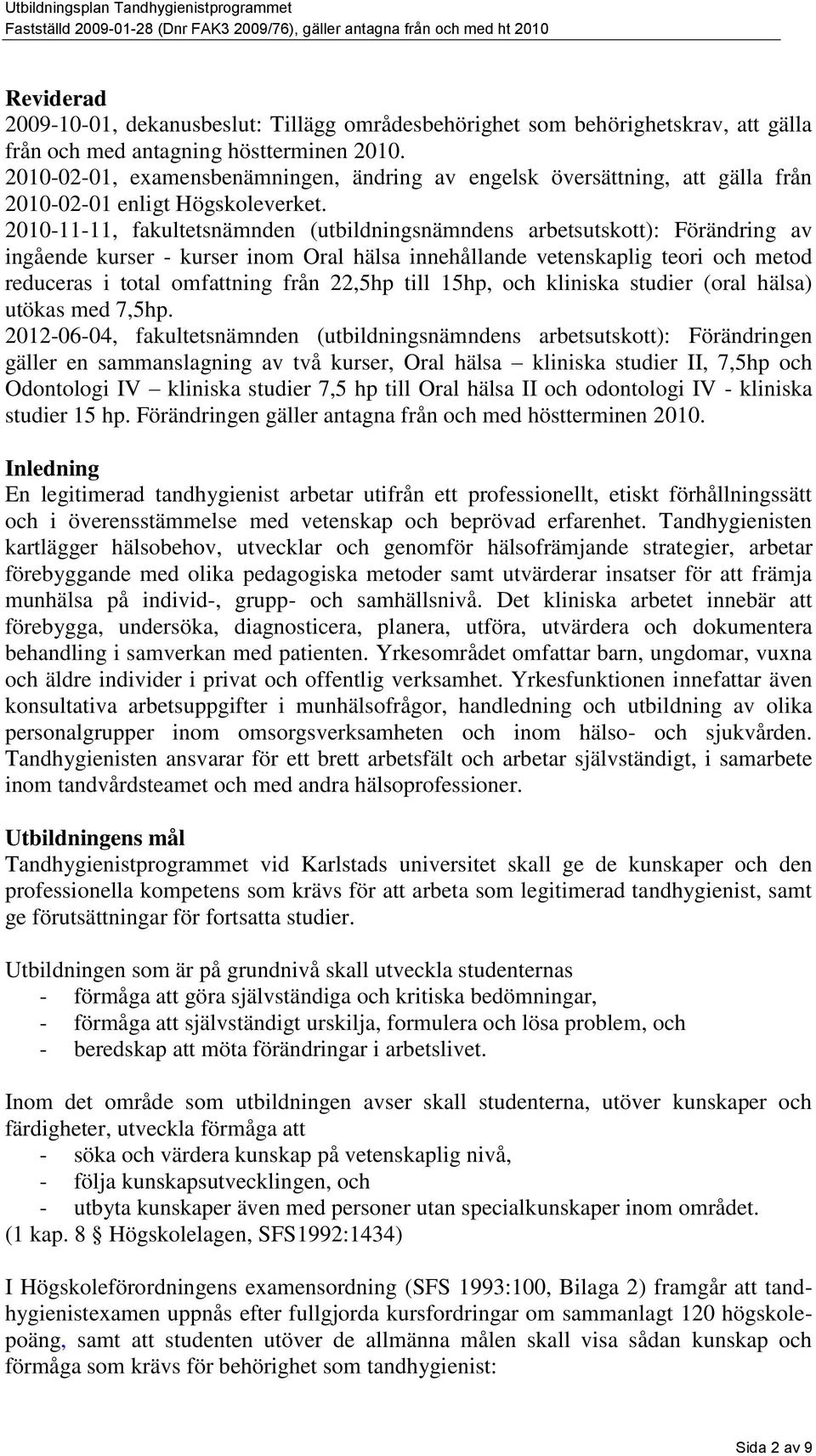 2010-11-11, fakultetsnämnden (utbildningsnämndens arbetsutskott): Förändring av ingående kurser - kurser inom Oral hälsa innehållande vetenskaplig teori och metod reduceras i total omfattning från