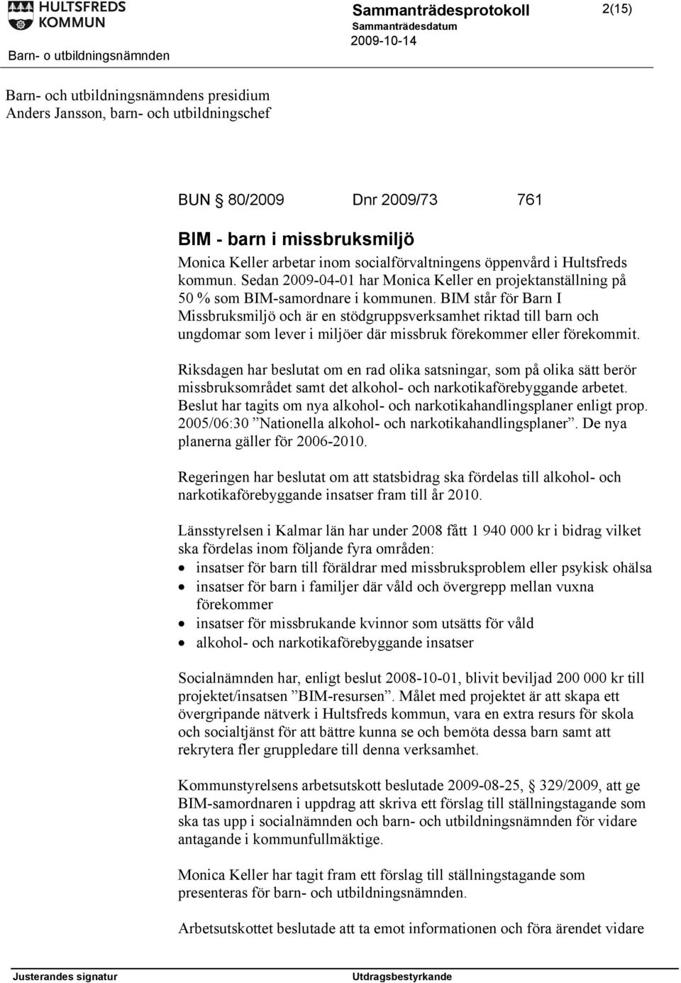 BIM står för Barn I Missbruksmiljö och är en stödgruppsverksamhet riktad till barn och ungdomar som lever i miljöer där missbruk förekommer eller förekommit.