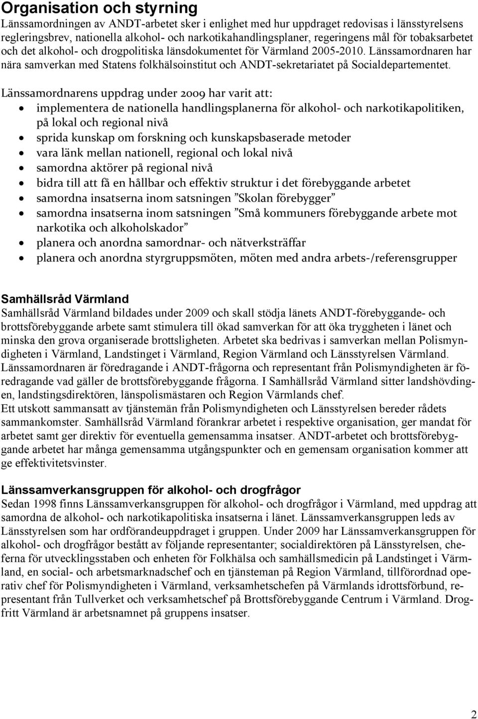 Länssamordnaren har nära samverkan med Statens folkhälsoinstitut och ANDT-sekretariatet på Socialdepartementet.