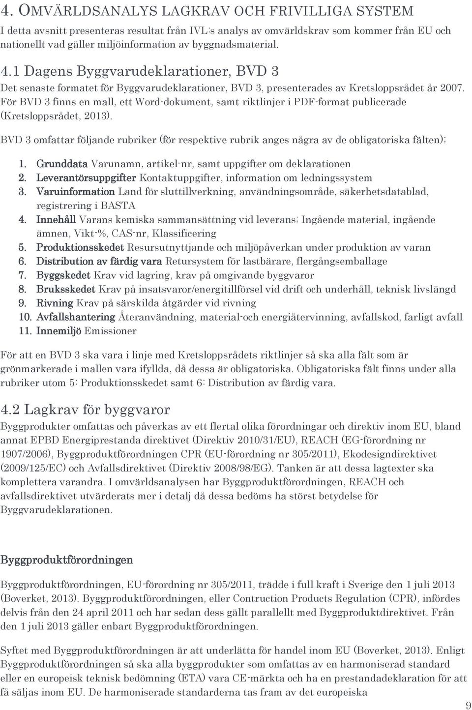 För BVD 3 finns en mall, ett Word-dokument, samt riktlinjer i PDF-format publicerade (Kretsloppsrådet, 2013).