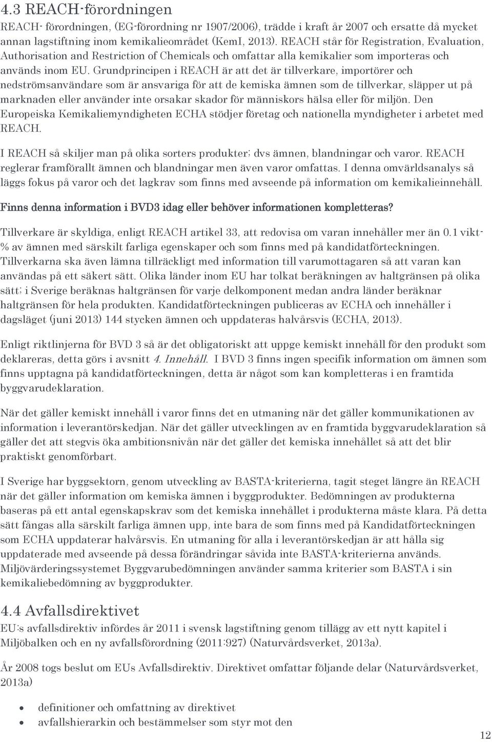 Grundprincipen i REACH är att det är tillverkare, importörer och nedströmsanvändare som är ansvariga för att de kemiska ämnen som de tillverkar, släpper ut på marknaden eller använder inte orsakar