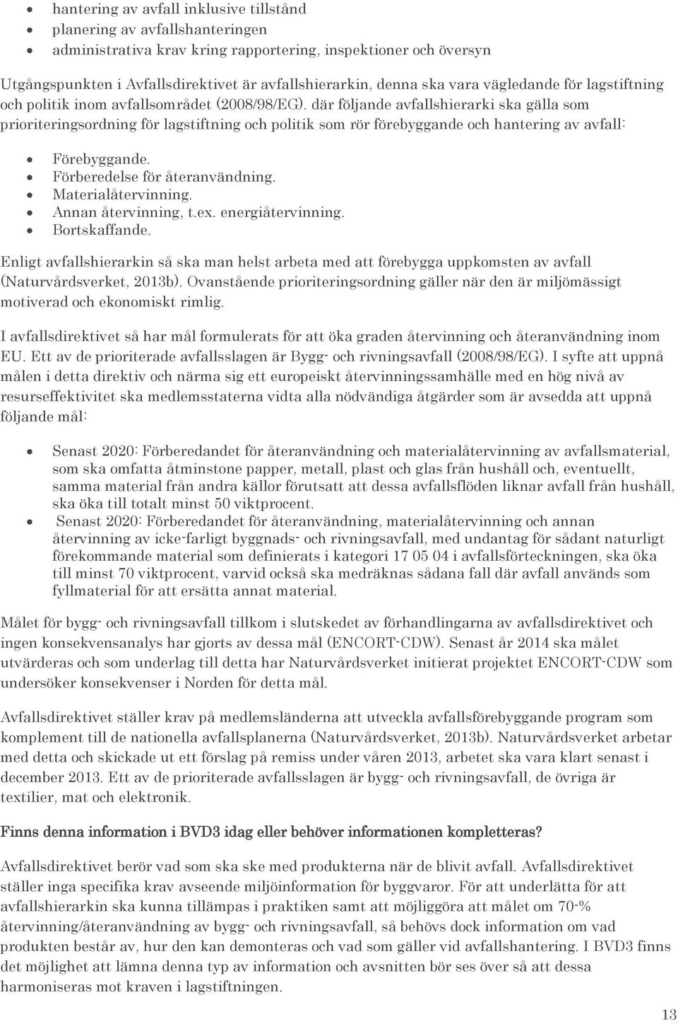 där fölnde avfallshierarki ska gälla som prioriteringsordning för lagstiftning och politik som rör förebyggande och hantering av avfall: Förebyggande. Förberedelse för återanvändning.