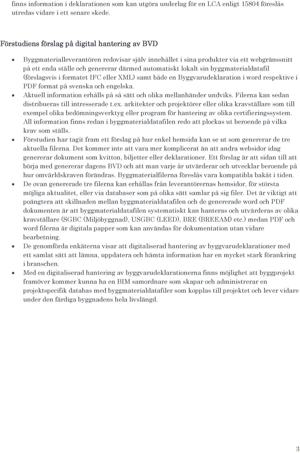 sin byggmaterialdatafil (förslagsvis i formatet IFC eller XML) samt både en Byggvarudeklaration i word respektive i PDF format på svenska och engelska.