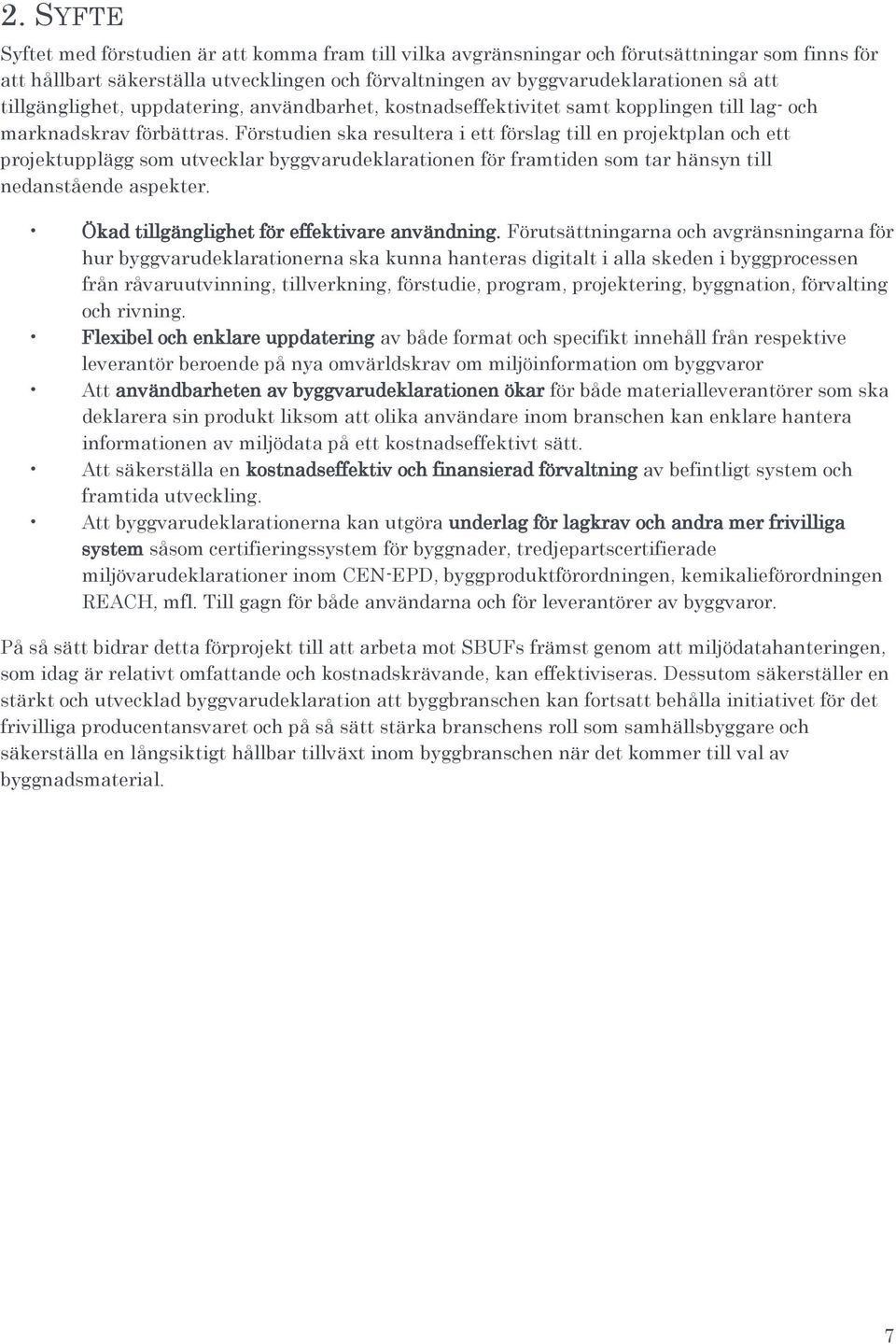 Förstudien ska resultera i ett förslag till en projektplan och ett projektupplägg som utvecklar byggvarudeklarationen för framtiden som tar hänsyn till nedanstående aspekter.