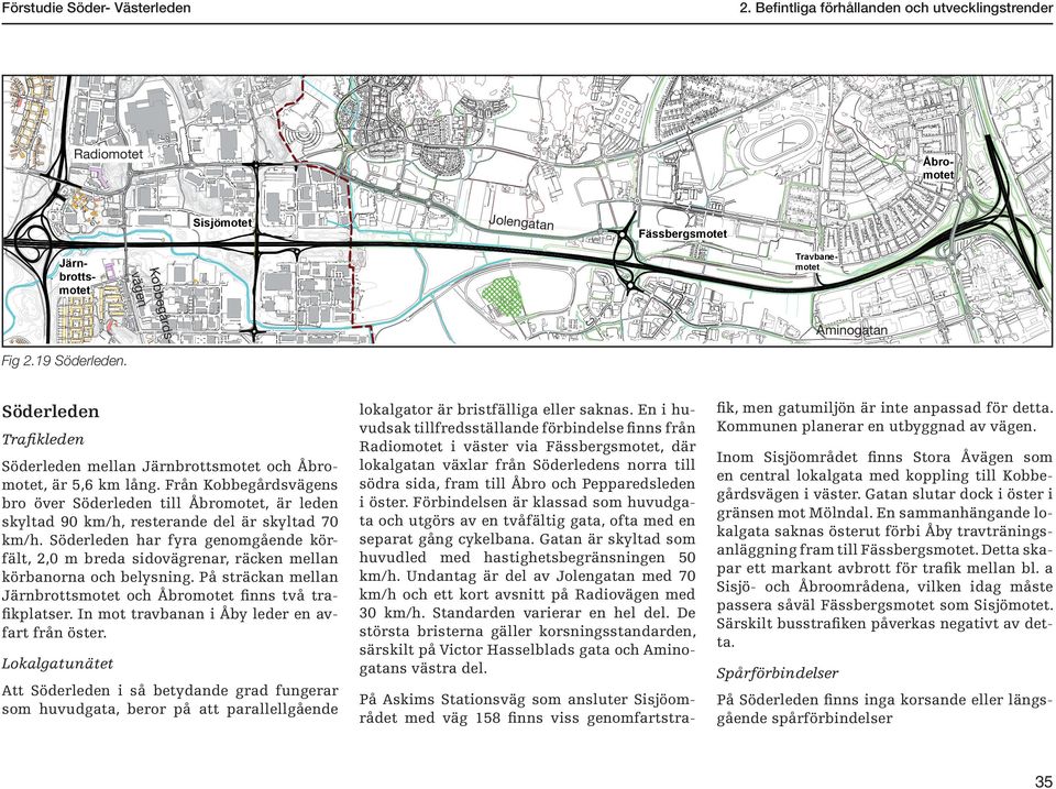 Från Kobbegårdsvägens bro över Söderleden till Åbromotet, är leden skyltad 90 km/h, resterande del är skyltad 70 km/h.