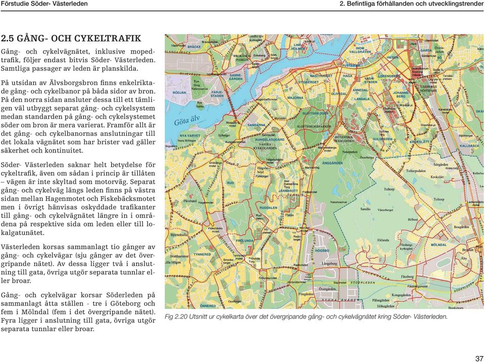 På den norra sidan ansluter dessa till ett tämligen väl utbyggt separat gång- och cykelsystem medan standarden på gång- och cykelsystemet söder om bron är mera varierat.