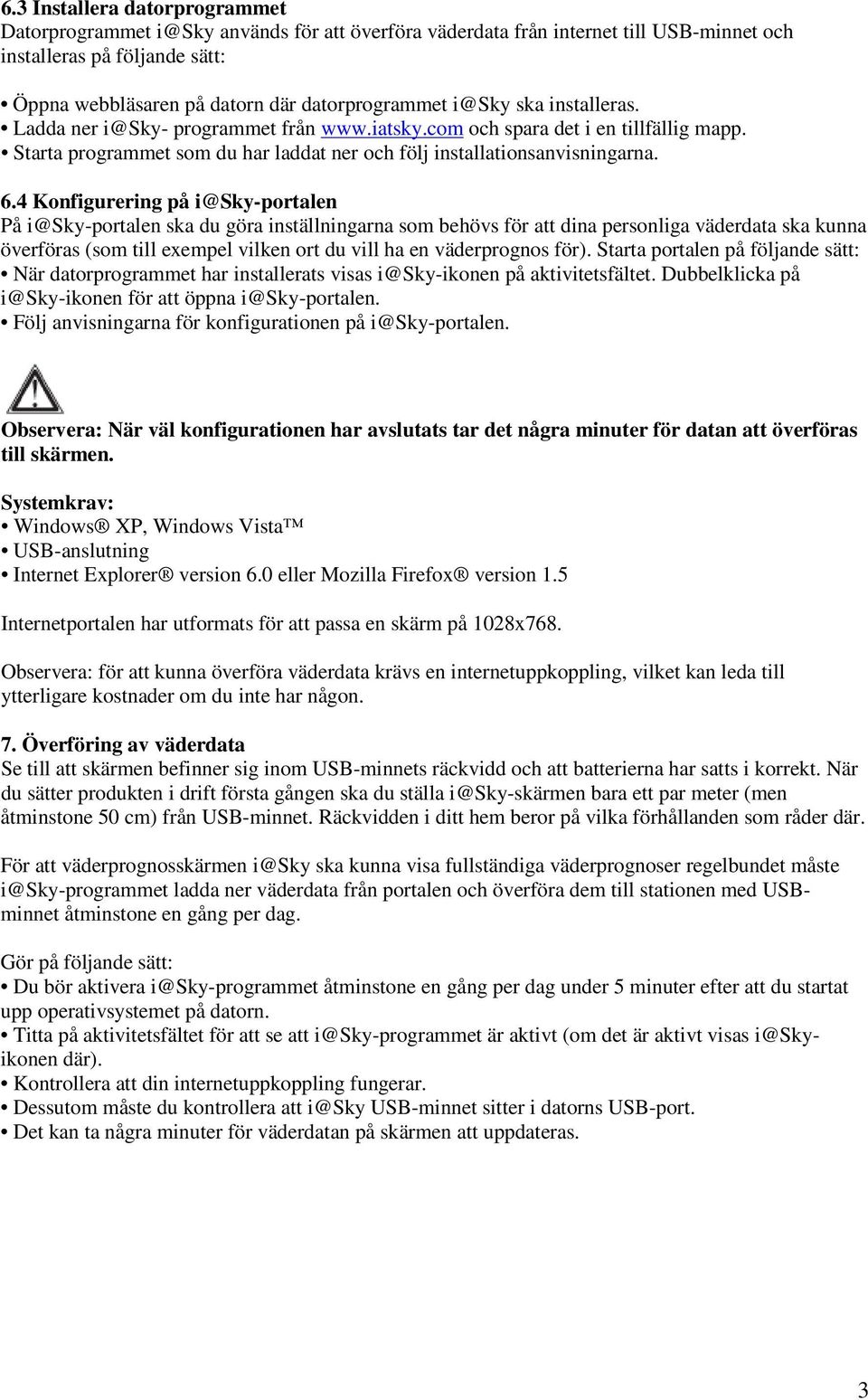 4 Konfigurering på i@sky-portalen På i@sky-portalen ska du göra inställningarna som behövs för att dina personliga väderdata ska kunna överföras (som till exempel vilken ort du vill ha en