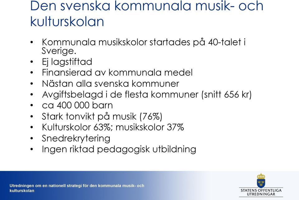 Ej lagstiftad Finansierad av kommunala medel Nästan alla svenska kommuner