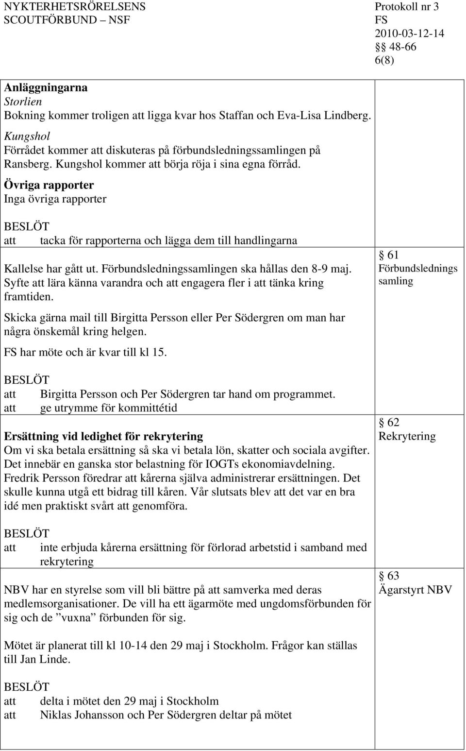 Förbundsledningssamlingen ska hållas den 8-9 maj. Syfte lära känna varandra och engagera fler i tänka kring framtiden.