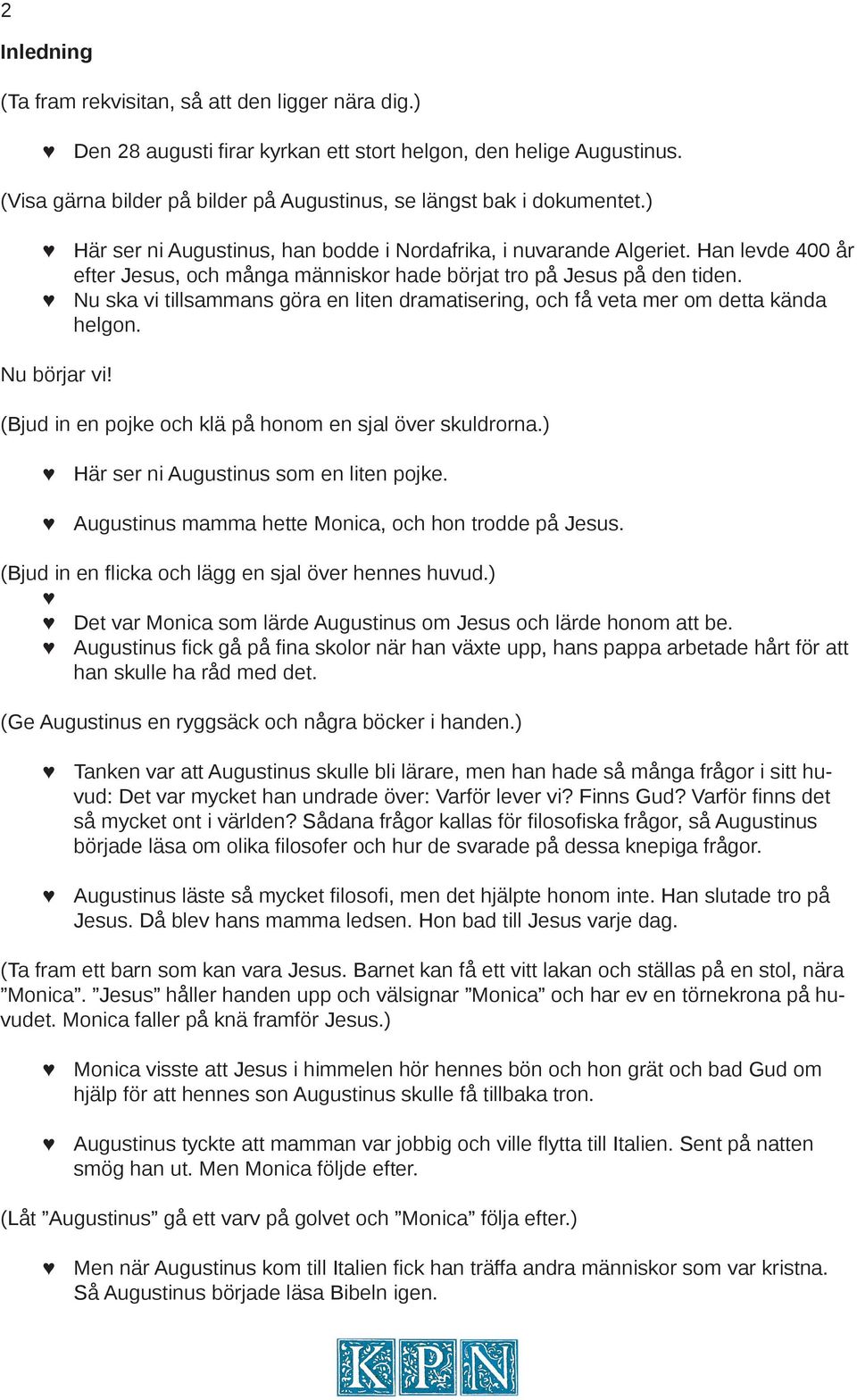 Han levde 400 år efter Jesus, och många människor hade börjat tro på Jesus på den tiden. Nu ska vi tillsammans göra en liten dramatisering, och få veta mer om detta kända helgon. Nu börjar vi!