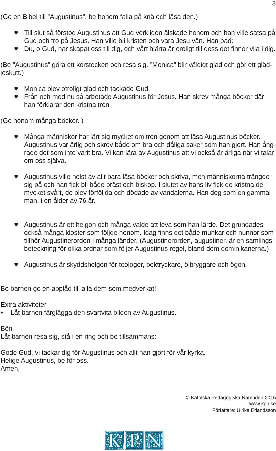 Monica blir väldigt glad och gör ett glädjeskutt.) Monica blev otroligt glad och tackade Gud. Från och med nu så arbetade Augustinus för Jesus.