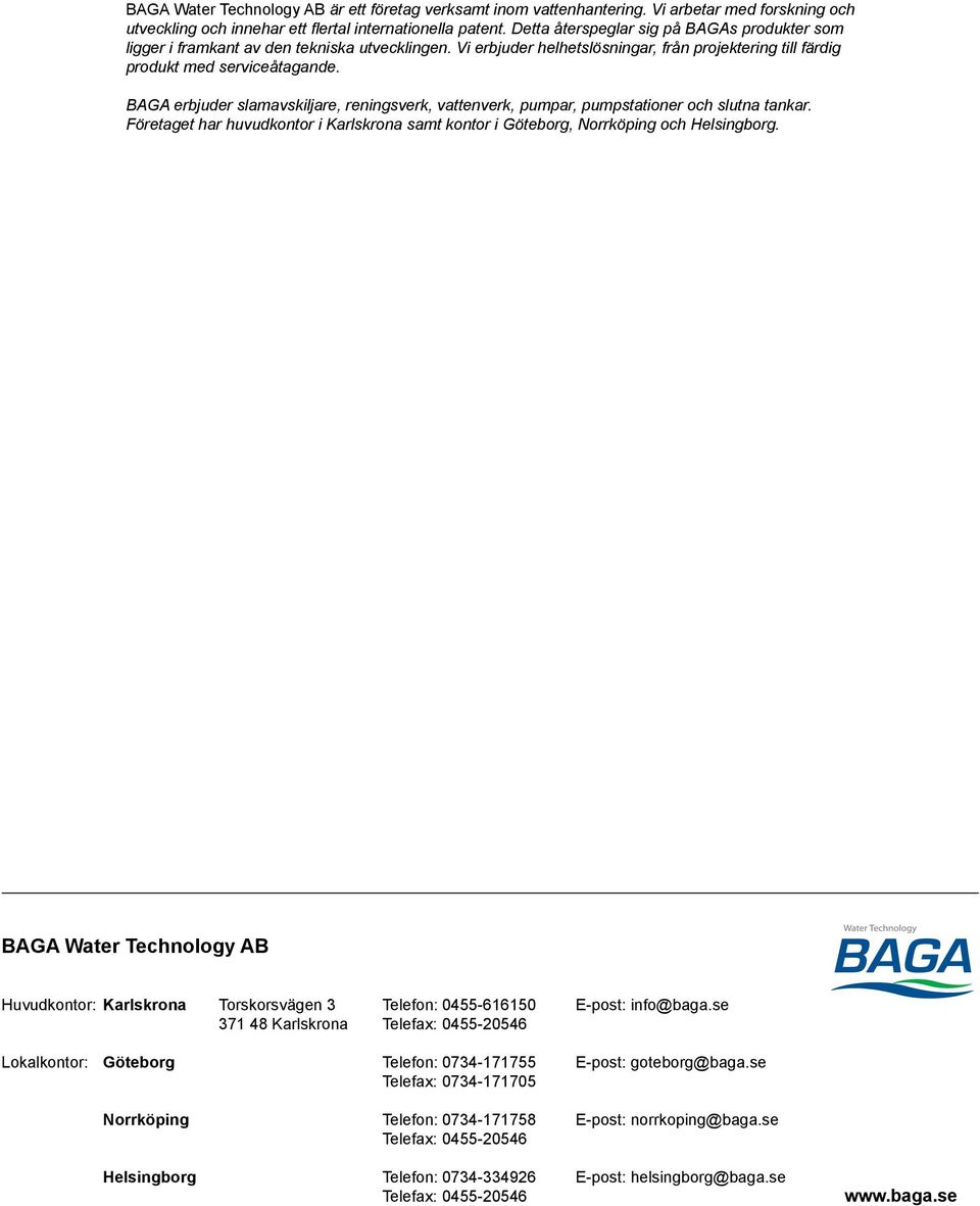 BAGA erbjuder slamavskiljare, reningsverk, vattenverk, pumpar, pumpstationer och slutna tankar. Företaget har huvudkontor i Karlsk rona samt kontor i Göteborg, Norrköping och Helsingborg.