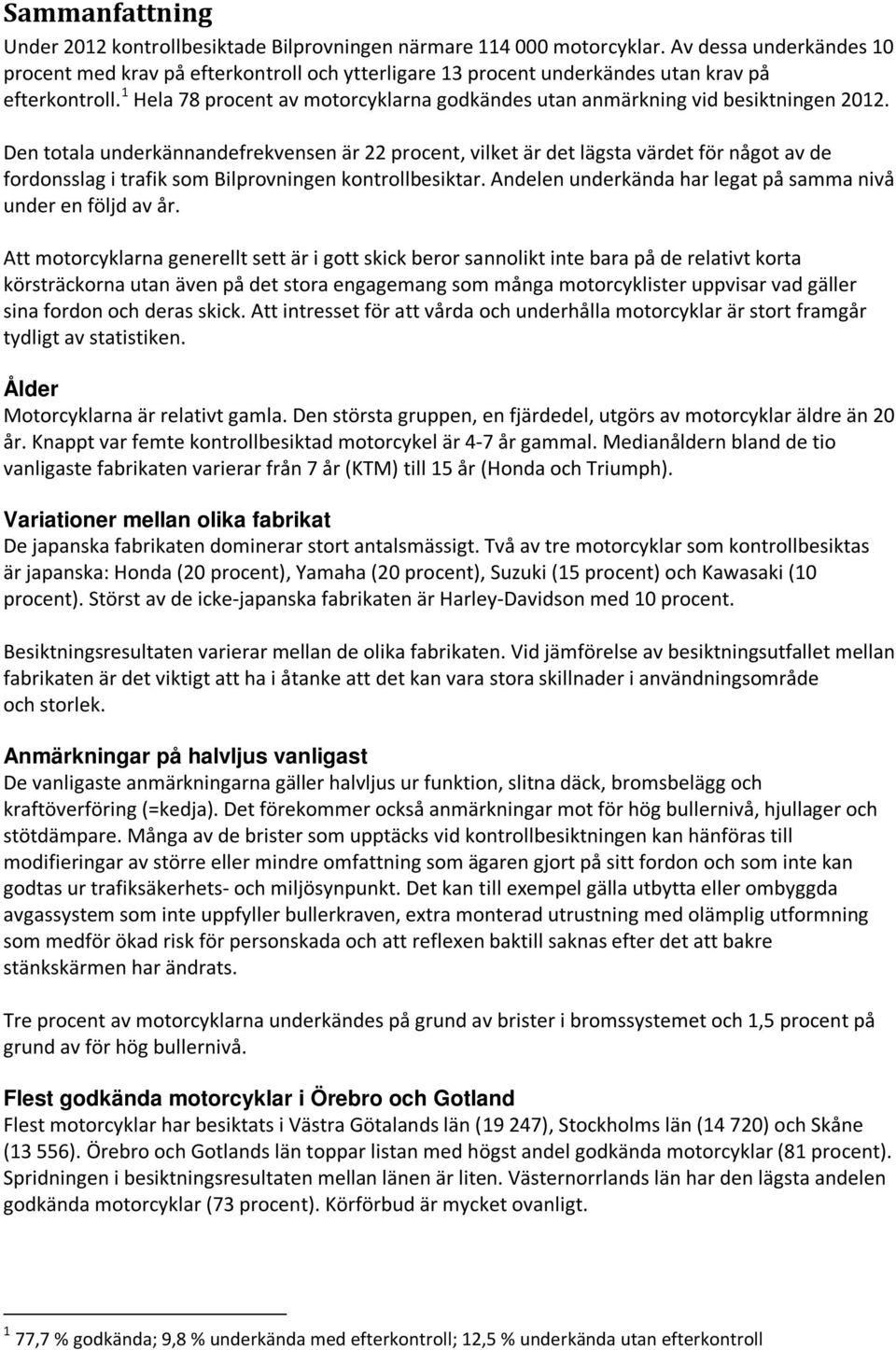 1 Hela 78 procent av motorcyklarna godkändes utan anmärkning vid besiktningen 2012.