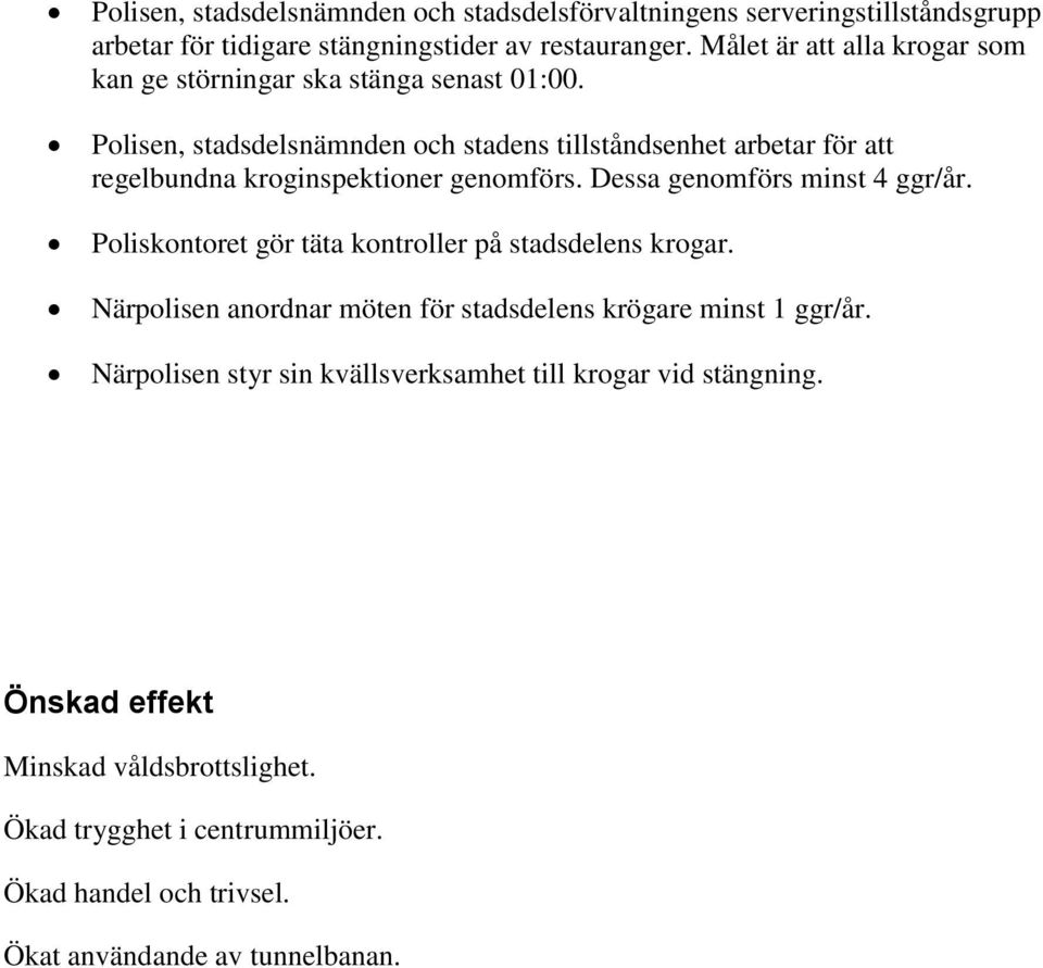 Polisen, stadsdelsnämnden och stadens tillståndsenhet arbetar för att regelbundna kroginspektioner genomförs. Dessa genomförs minst 4 ggr/år.