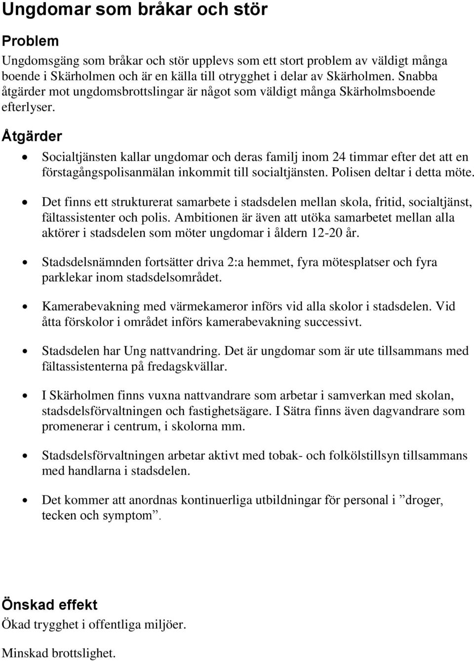 Socialtjänsten kallar ungdomar och deras familj inom 24 timmar efter det att en förstagångspolisanmälan inkommit till socialtjänsten. Polisen deltar i detta möte.