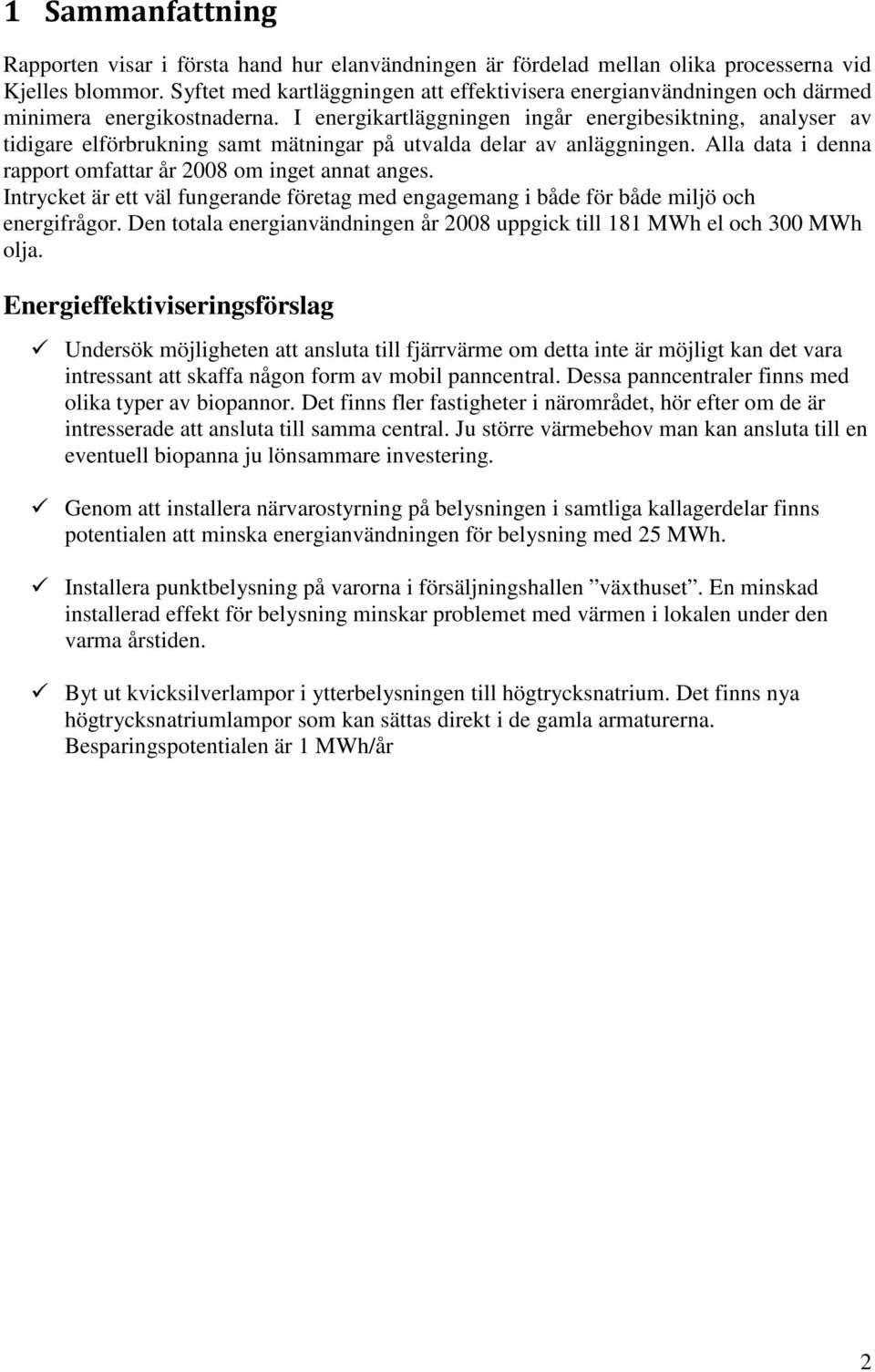 I energikartläggningen ingår energibesiktning, analyser av tidigare elförbrukning samt mätningar på utvalda delar av anläggningen. Alla data i denna rapport omfattar år 2008 om inget annat anges.