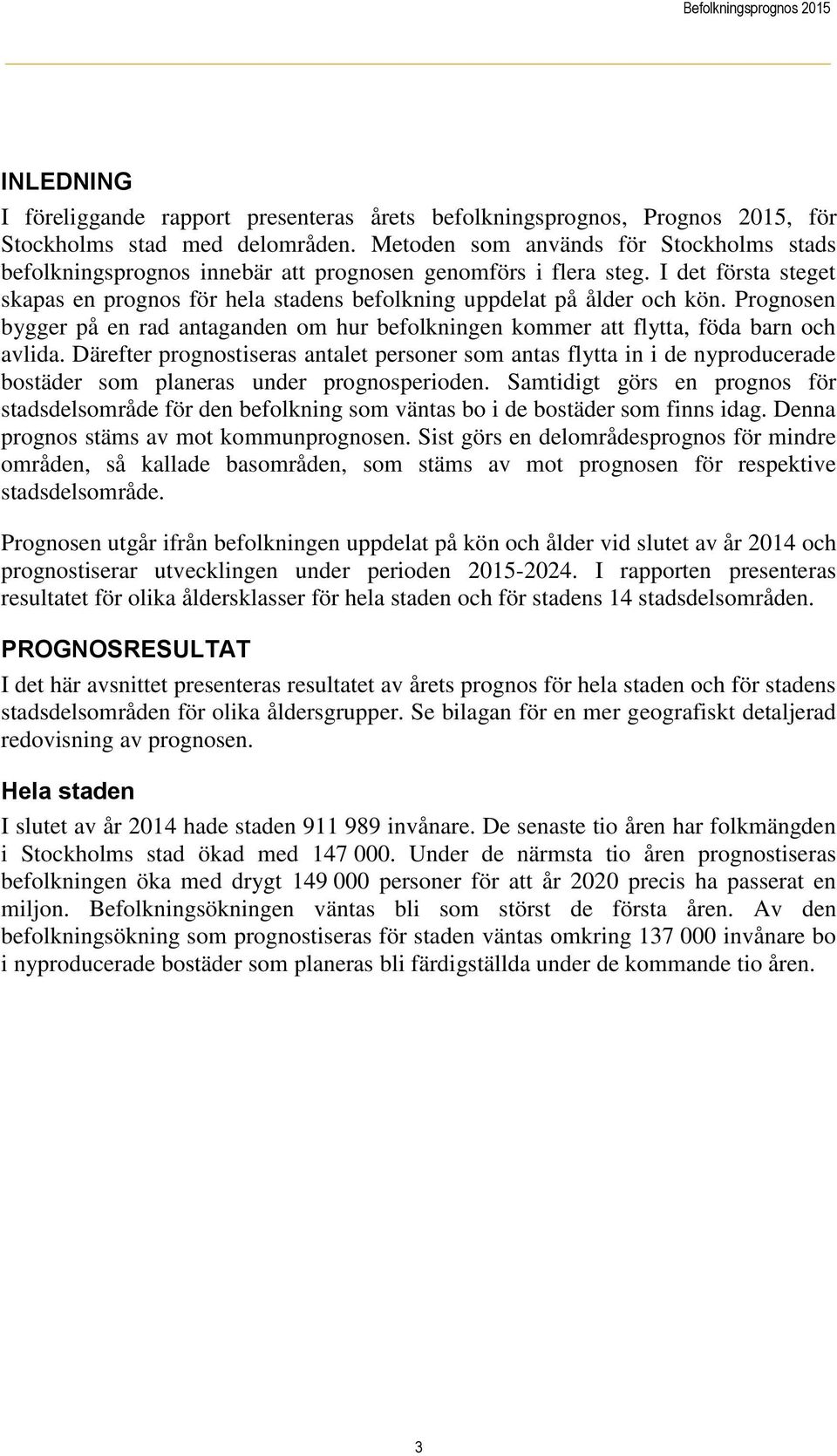 Prognosen bygger på en rad antaganden om hur befolkningen kommer att flytta, föda barn och avlida.