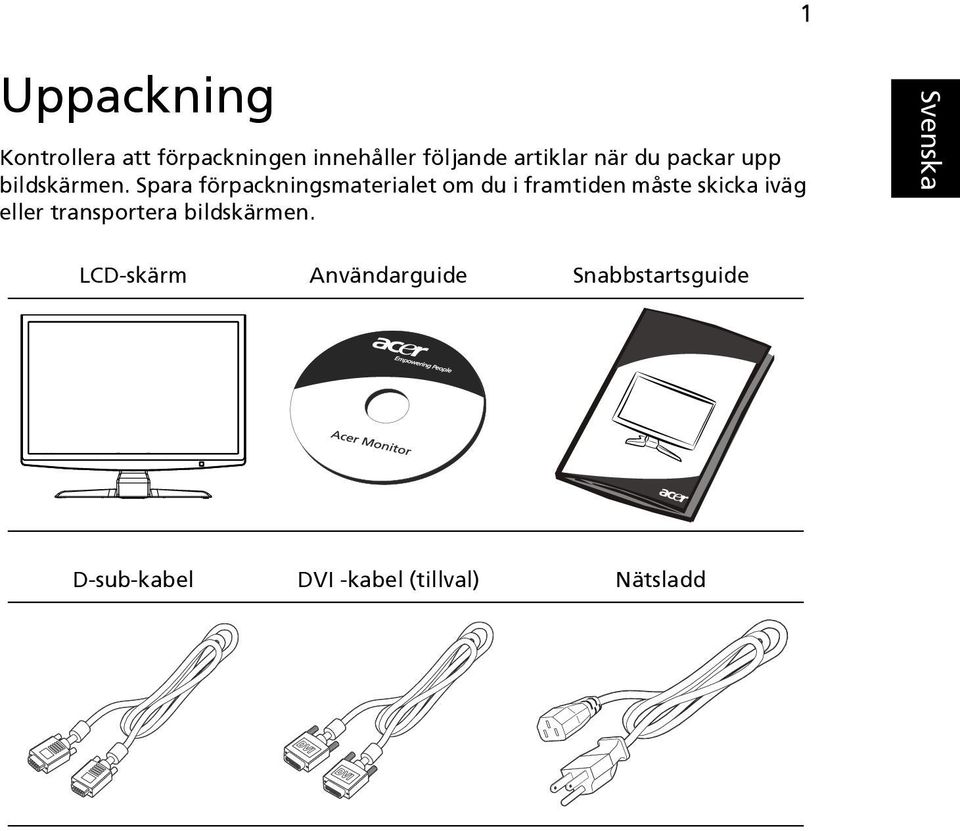 Spara förpackningsmaterialet om du i framtiden måste skicka iväg eller