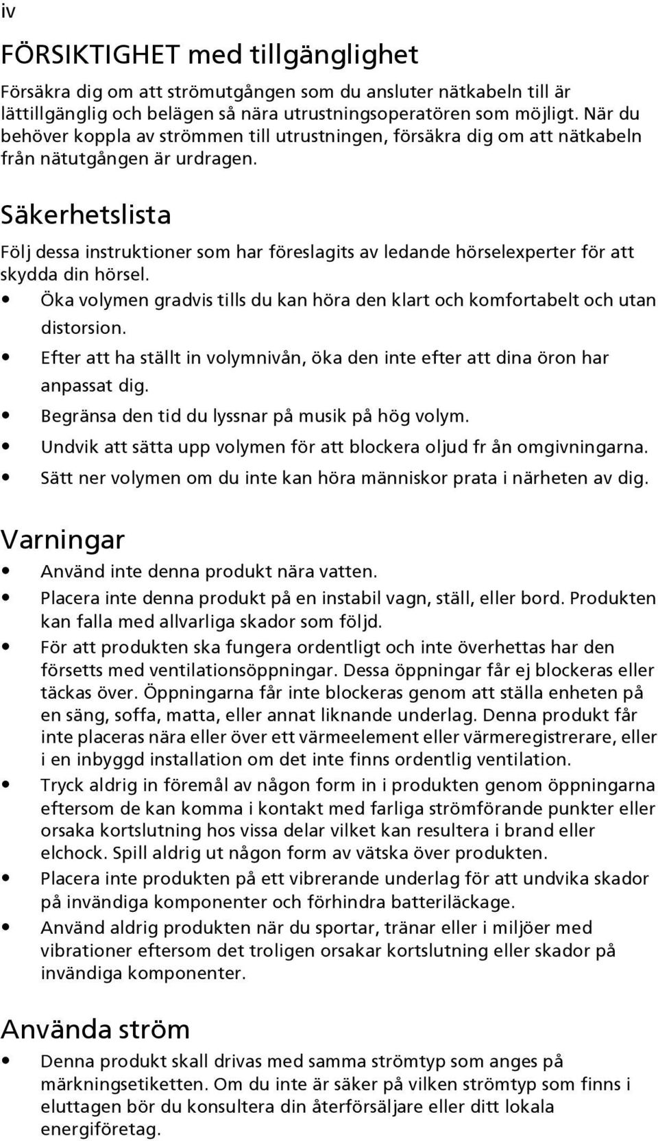 Säkerhetslista Följ dessa instruktioner som har föreslagits av ledande hörselexperter för att skydda din hörsel. Öka volymen gradvis tills du kan höra den klart och komfortabelt och utan distorsion.