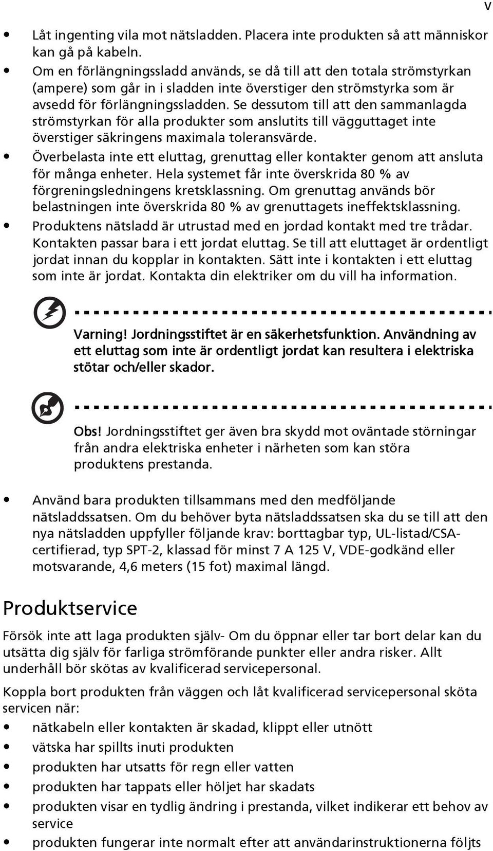 Se dessutom till att den sammanlagda strömstyrkan för alla produkter som anslutits till vägguttaget inte överstiger säkringens maximala toleransvärde.