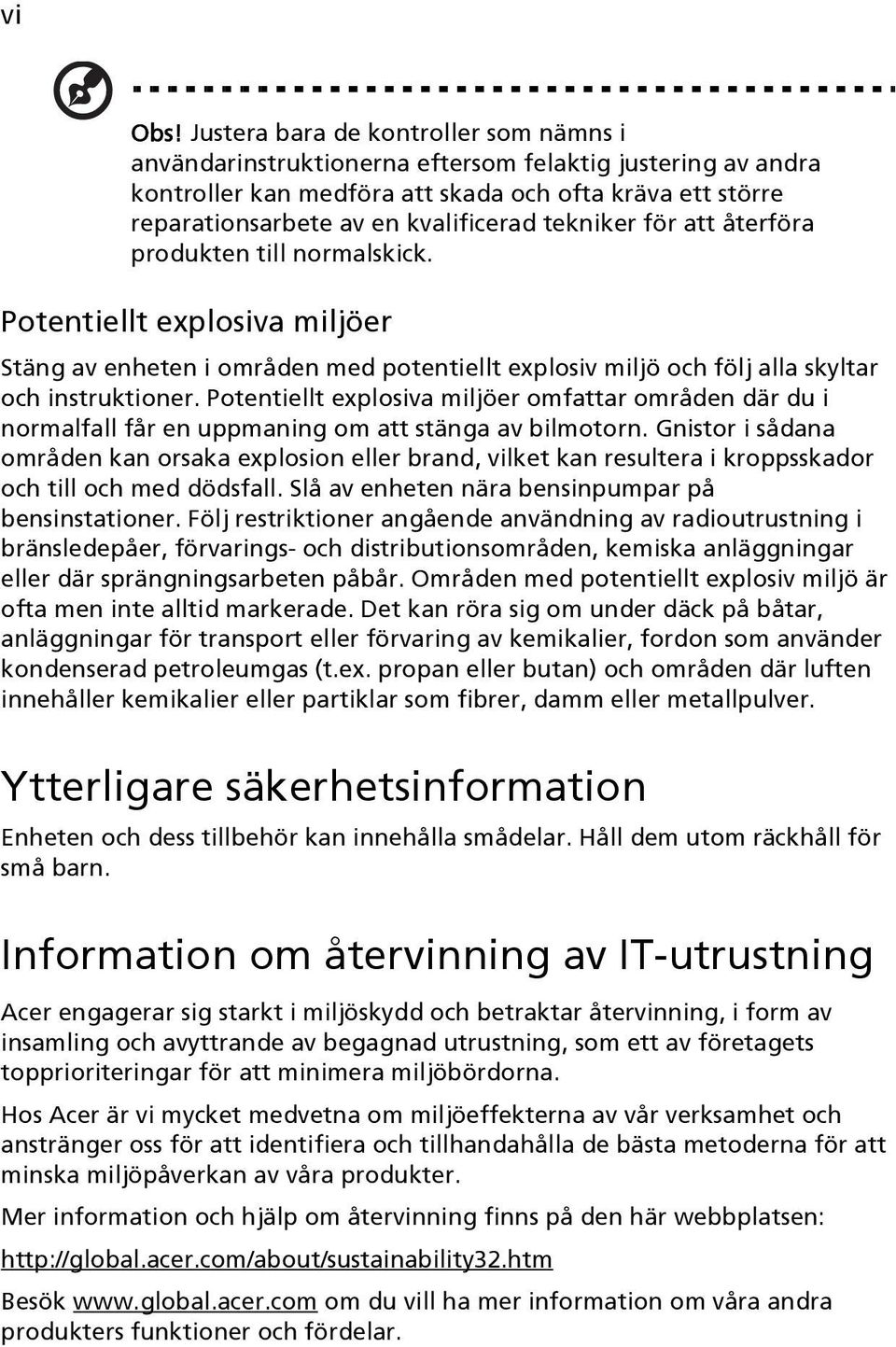 tekniker för att återföra produkten till normalskick. Potentiellt explosiva miljöer Stäng av enheten i områden med potentiellt explosiv miljö och följ alla skyltar och instruktioner.