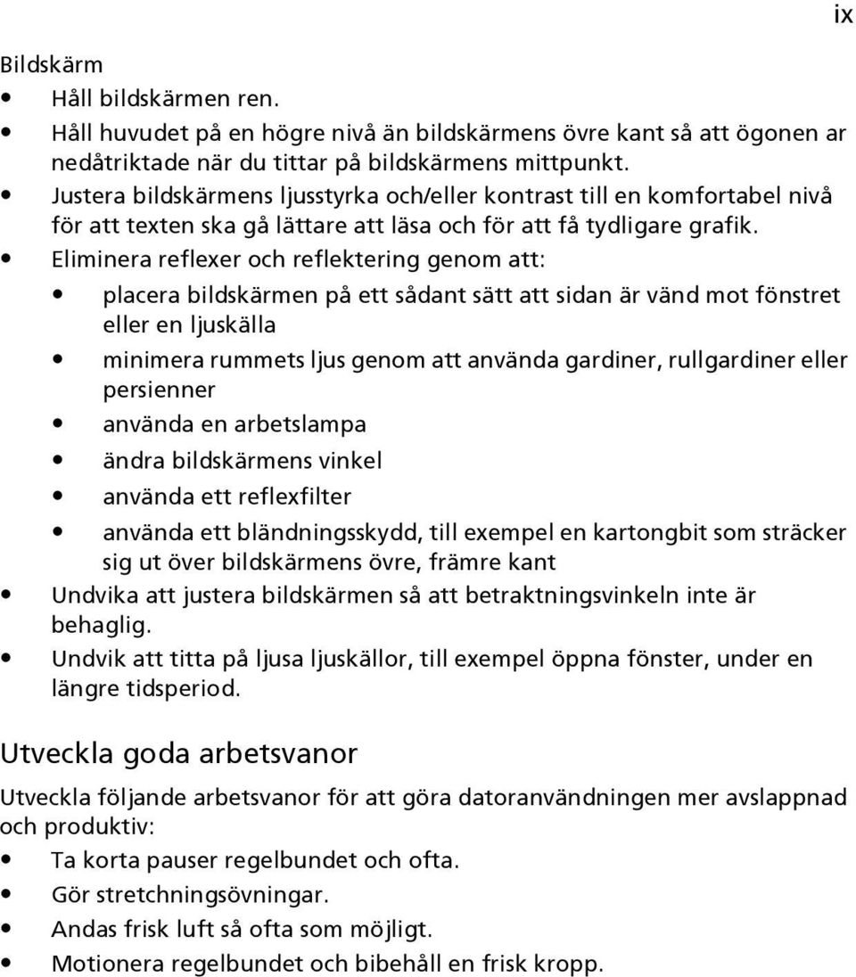 Eliminera reflexer och reflektering genom att: placera bildskärmen på ett sådant sätt att sidan är vänd mot fönstret eller en ljuskälla minimera rummets ljus genom att använda gardiner, rullgardiner