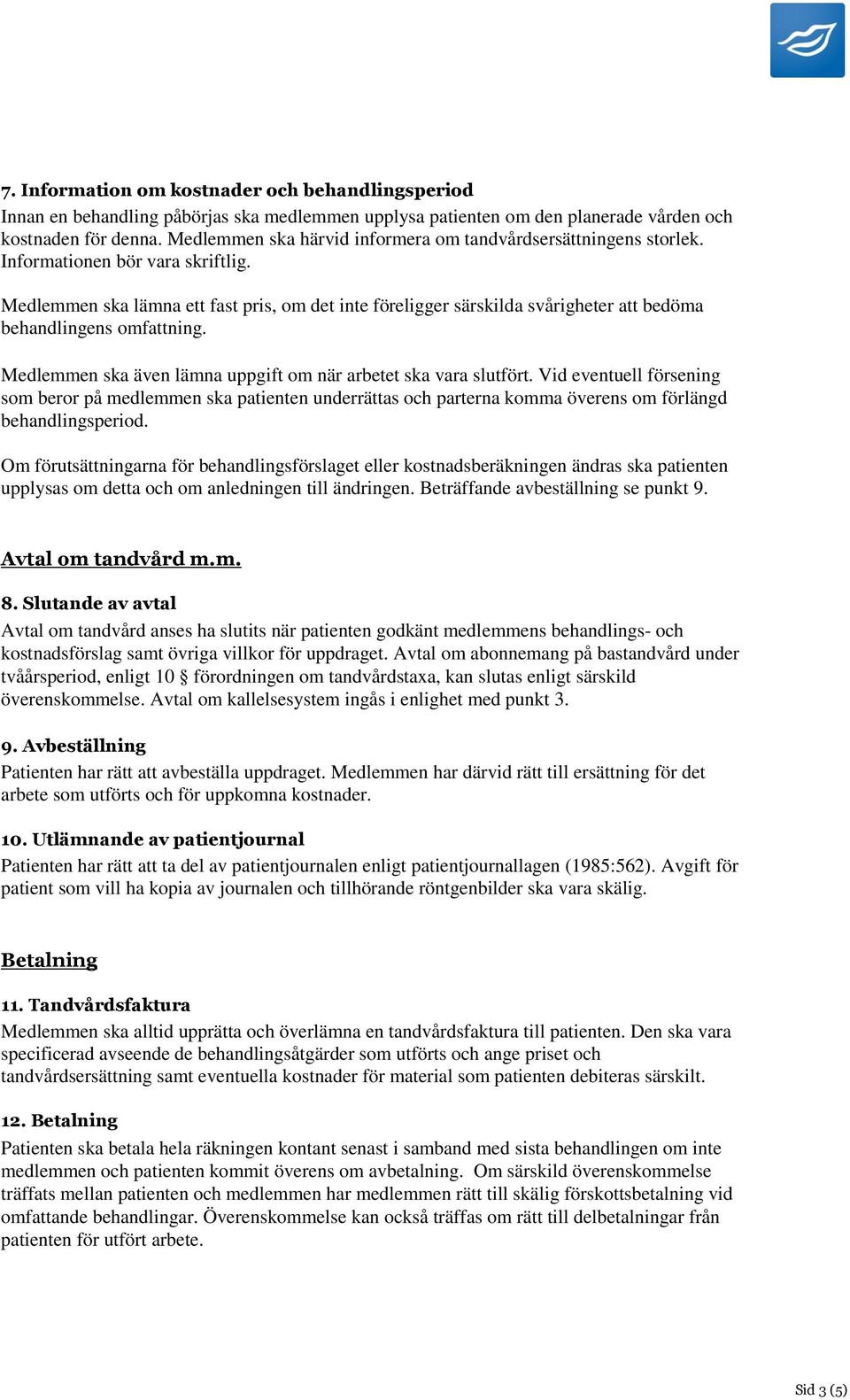 Medlemmen ska lämna ett fast pris, om det inte föreligger särskilda svårigheter att bedöma behandlingens omfattning. Medlemmen ska även lämna uppgift om när arbetet ska vara slutfört.