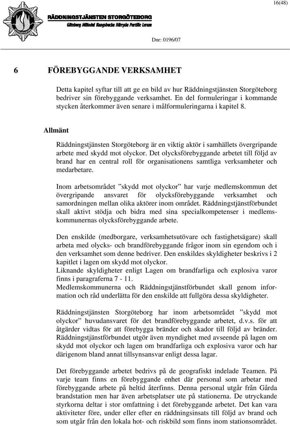 Allmänt Räddningstjänsten Storgöteborg är en viktig aktör i samhällets övergripande arbete med skydd mot olyckor.