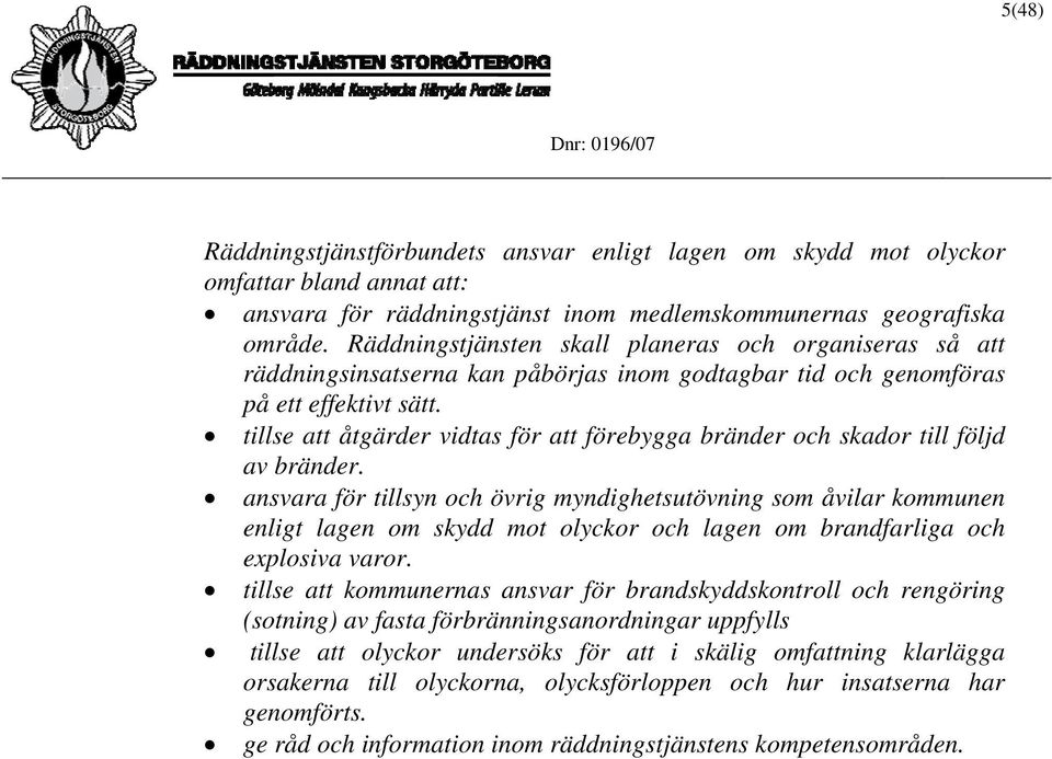 tillse att åtgärder vidtas för att förebygga bränder och skador till följd av bränder.