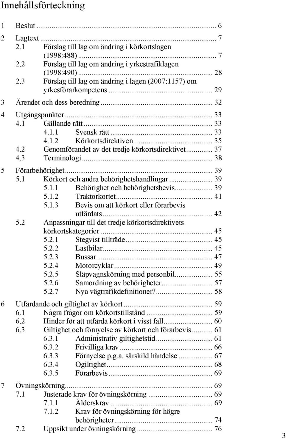 .. 35 4.2 Genomförandet av det tredje körkortsdirektivet... 37 4.3 Terminologi... 38 5 Förarbehörighet... 39 5.1 Körkort och andra behörighetshandlingar... 39 5.1.1 Behörighet och behörighetsbevis.