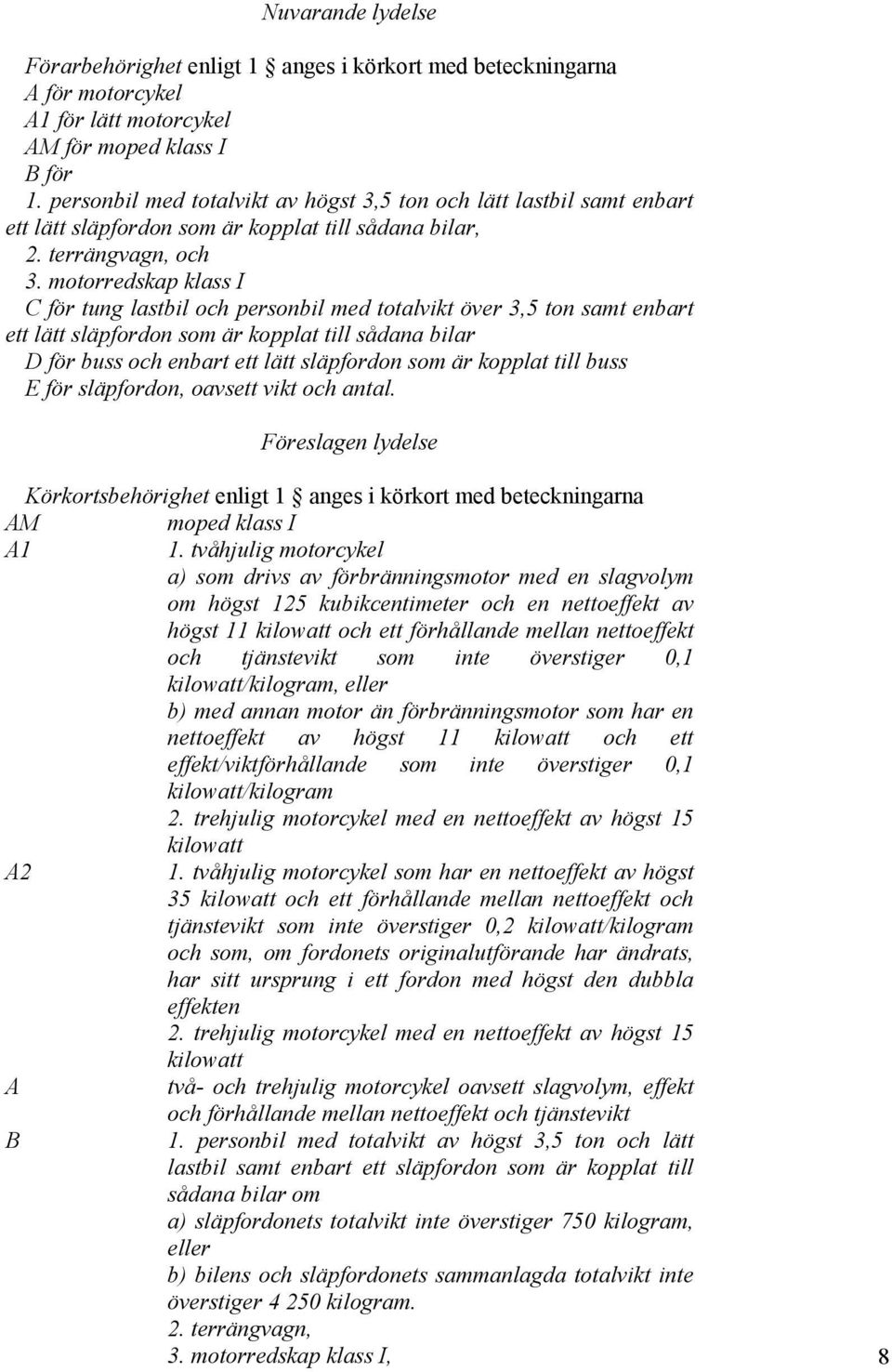 motorredskap klass I C för tung lastbil och personbil med totalvikt över 3,5 ton samt enbart ett lätt släpfordon som är kopplat till sådana bilar D för buss och enbart ett lätt släpfordon som är