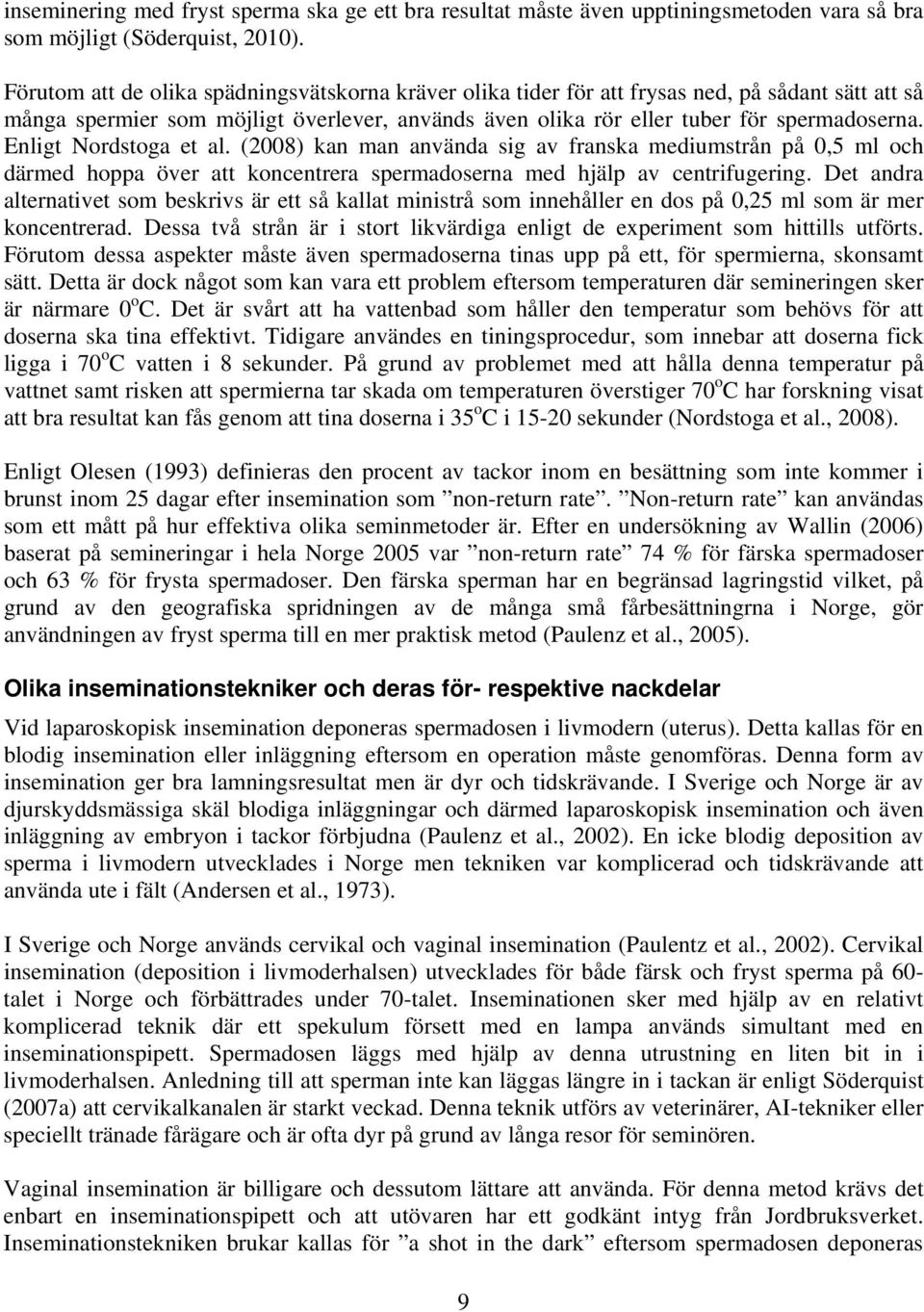 Enligt Nordstoga et al. (2008) kan man använda sig av franska mediumstrån på 0,5 ml och därmed hoppa över att koncentrera spermadoserna med hjälp av centrifugering.