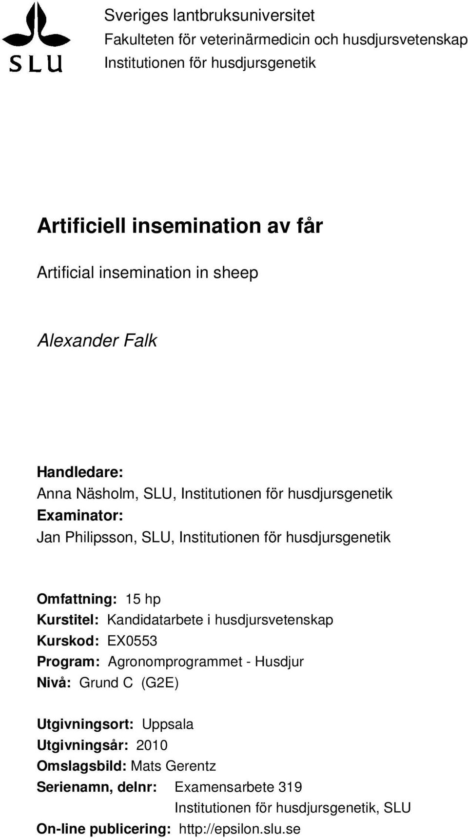 husdjursgenetik Omfattning: 15 hp Kurstitel: Kandidatarbete i husdjursvetenskap Kurskod: EX0553 Program: Agronomprogrammet - Husdjur Nivå: Grund C (G2E)