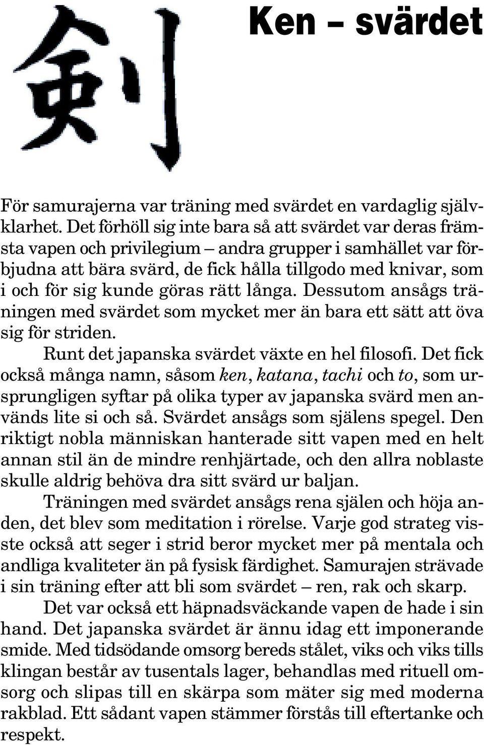 göras rätt långa. Dessutom ansågs träningen med svärdet som mycket mer än bara ett sätt att öva sig för striden. Runt det japanska svärdet växte en hel filosofi.