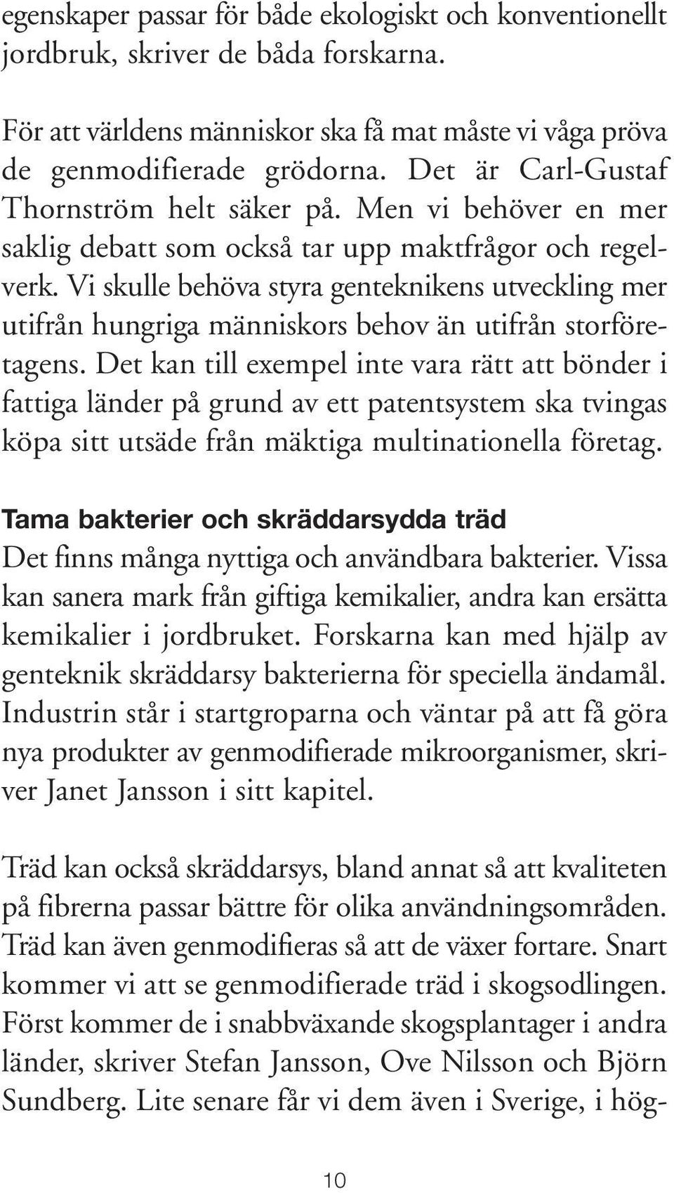 Vi skulle behöva styra genteknikens utveckling mer utifrån hungriga människors behov än utifrån storföretagens.